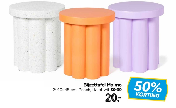 Bijzettafel Malmo
040x45 cm. Peach, lila of wit 39.99
20-
50%
KORTING