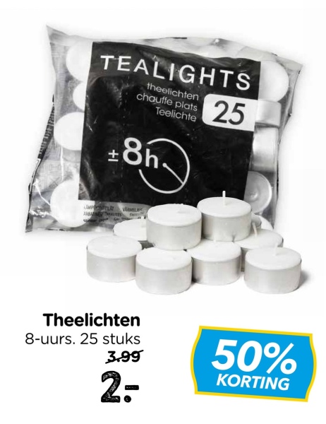 TEALIGHTS
+1
theelichten
chauffe plats
Teelichte
8h.
25
ABS
Theelichten
8-uurs. 25 stuks
3.99
50%
2=
KORTING