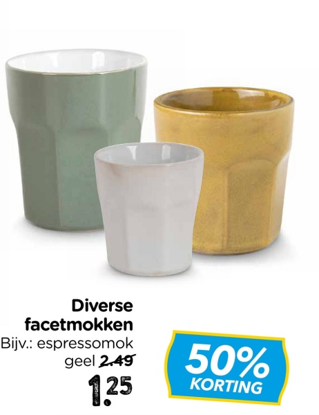 Diverse
facetmokken
Bijv.: espressomok
geel 2.49
125
50%
KORTING