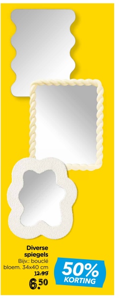 Diverse
spiegels
Bijv.: bouclé
bloem. 34x40 cm
12.99
6.50
50%
KORTING