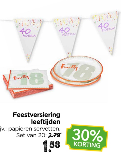 40
HOERA!
40
HOERA!
40
HOERA!
Finally
Finally
8
Feestversiering
leeftijden
jv.: papieren servetten.
Set van 20: 2.79
30%
1.88
KORTING