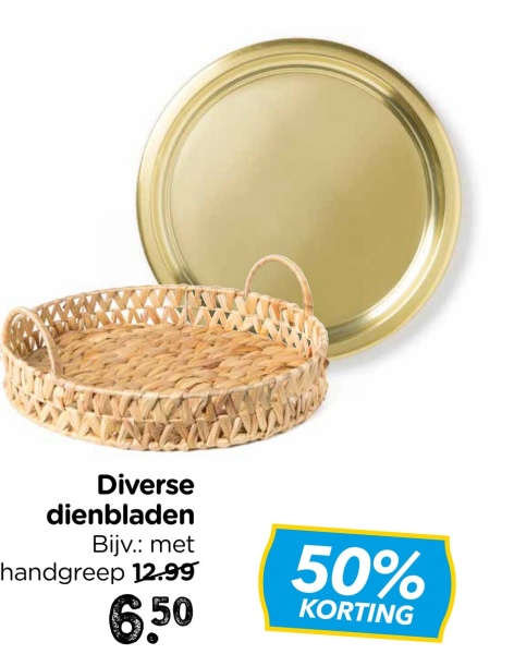 Diverse
dienbladen
Bijv.: met
handgreep 12.99
6.50
50%
KORTING