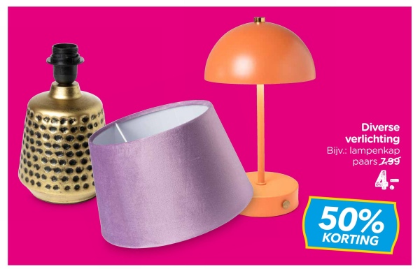 Diverse
verlichting
Bijv.: lampenkap
paars 7.99
4-
50%
KORTING