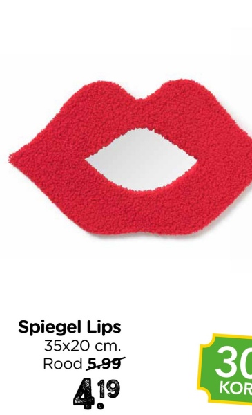 Spiegel Lips
35x20 cm.
Rood 5.99
419
30
KOR