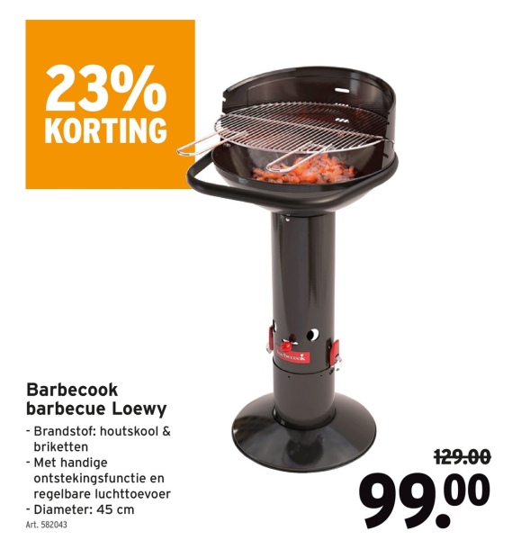 23%
KORTING
Barbecook
barbecue Loewy
- Brandstof: houtskool &
briketten
-Met handige
ontstekingsfunctie en
regelbare luchttoevoer
- Diameter: 45 cm
Art. 582043
129.00
99.00