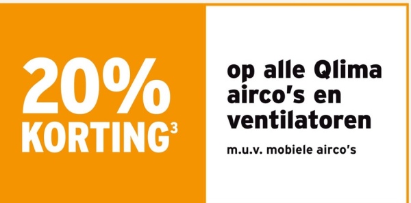20%
KORTING³
op alle Qlima
airco's en
ventilatoren
m.u.v. mobiele airco's