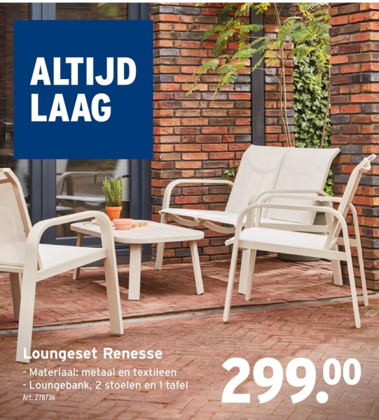 ALTIJD
LAAG
Loungeset Renesse
- Materiaal: metaal en textileen
-Loungebank, 2 stoelen en 1 tafel
Art. 278736
299.00