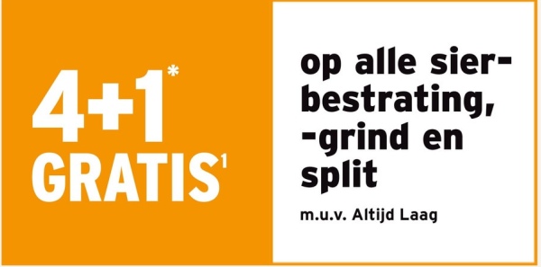 4+1*
GRATIS
op alle sier-
bestrating,
-grind en
split
m.u.v. Altijd Laag