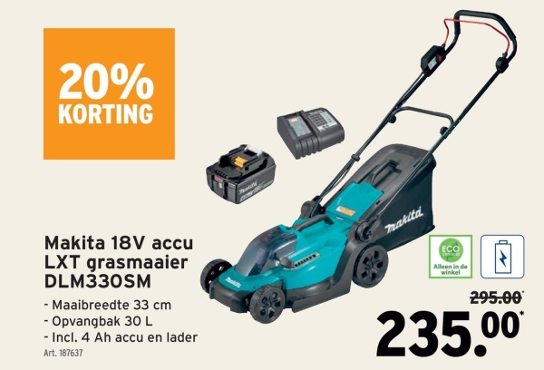 20%
KORTING
Makita 18V accu
LXT grasmaaier
DLM330SM
- Maaibreedte 33 cm
- Opvangbak 30 L
- Incl. 4 Ah accu en lader
Art. 187637
makita
ECO
Alleen in de
winkel
295.00
235.00
