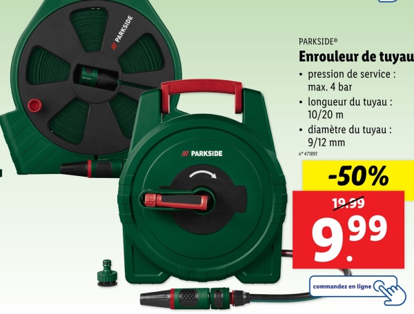 PARKSIDE
III PARKSIDE
PARKSIDE
Enrouleur de tuyau
⚫pression de service :
max. 4 bar
⚫ longueur du tuyau :
10/20 m
diamètre du tuyau :
9/12 mm
n°471891
-50%
19.99
9.99
commandez en ligne