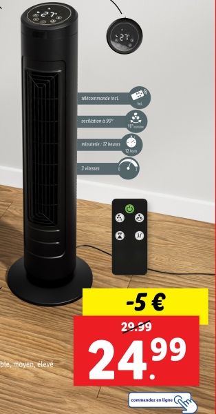 ble, moyen, élevé
télécommande incl
oscillation à 90°
minuterie: 12 heures
3 vitesses
12
-5€
20.99
24.99
commandez en ligne