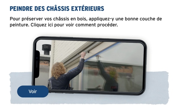 PEINDRE DES CHÂSSIS EXTÉRIEURS
Pour préserver vos châssis en bois, appliquez-y une bonne couche de
peinture. Cliquez ici pour voir comment procéder.
Voir