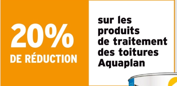 20%
DE RÉDUCTION
sur les
produits
de traitement
des toitures
Aquaplan