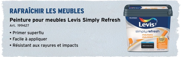 RAFRAÎCHIR LES MEUBLES
Peinture pour meubles Levis Simply Refresh
Art. 199427
.
Primer superflu
• Facile à appliquer
Levis
simply refresh
meubels
meubles
Résistant aux rayures et impacts