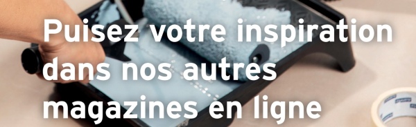 Puisez votre inspiration
dans nos autres
magazines en ligne