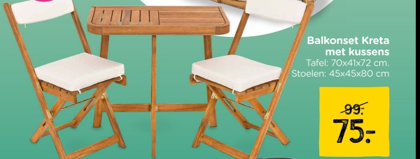 Balkonset Kreta
met kussens
Tafel: 70x41x72 cm.
Stoelen: 45x45x80 cm
99:
75=
