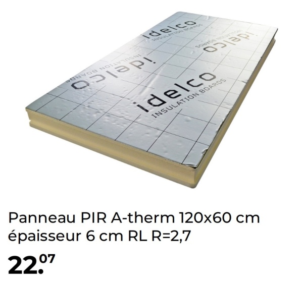 Idelco
INSULATION BOARDS
idelco
INSULATION BOARDS
Panneau PIR A-therm 120x60 cm
épaisseur 6 cm RL R=2,7
22.07
