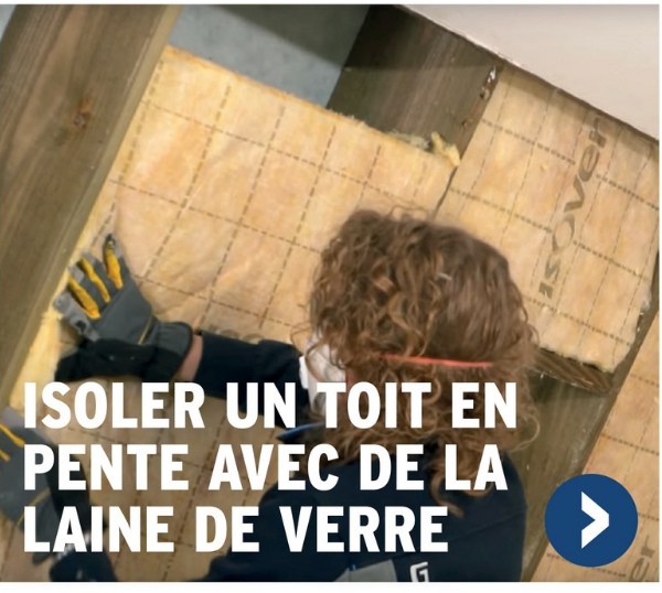 ISOLER UN TOIT EN
PENTE AVEC DE LA
LAINE DE VERRE
G
>