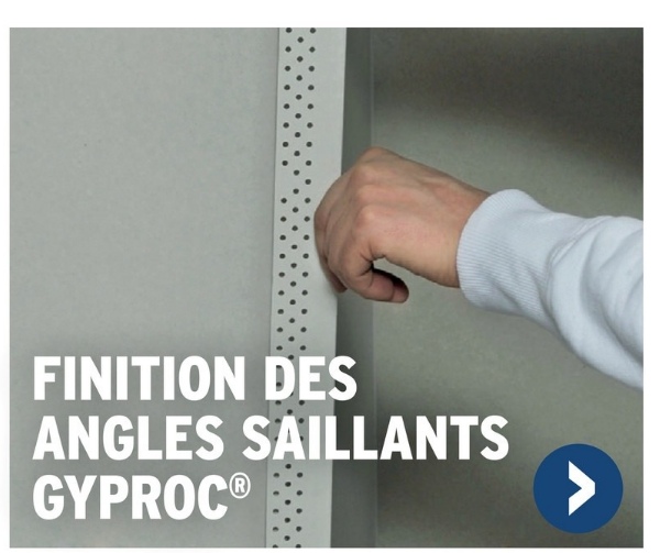 FINITION DES
ANGLES SAILLANTS
GYPROCⓇ
>