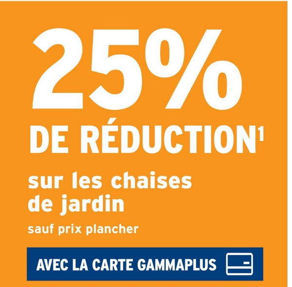 25%
DE RÉDUCTION¹
sur les chaises
de jardin
sauf prix plancher
AVEC LA CARTE GAMMAPLUS