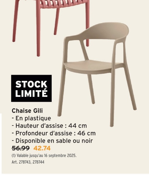 STOCK
LIMITÉ
Chaise Gili
- En plastique
- Hauteur d'assise : 44 cm
- Profondeur d'assise: 46 cm
- Disponible en sable ou noir
56.99 42.74
(1) Valable jusqu'au 16 septembre 2025.
Art. 278743, 278744