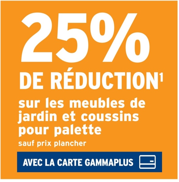 25%
DE RÉDUCTION'
sur les meubles de
jardin et coussins
pour palette
sauf prix plancher
AVEC LA CARTE GAMMAPLUS