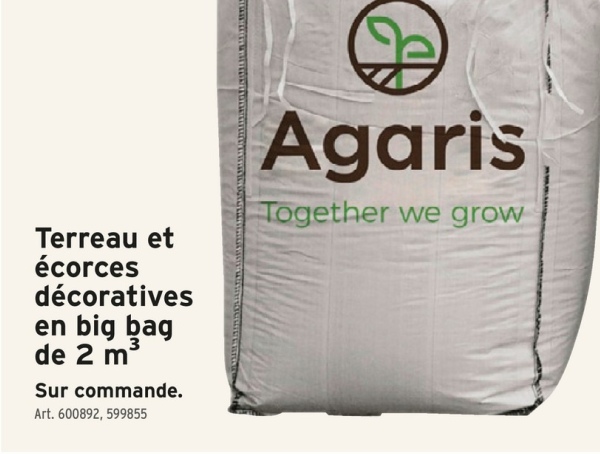 Terreau et
écorces
décoratives
en big bag
de 2 m³
Sur commande.
Art. 600892, 599855
Agaris
Together we grow