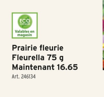 ECO
CHECNES
Valables en
magasin
Prairie fleurie
Fleurella 75 g
Maintenant 16.65
Art. 246134
