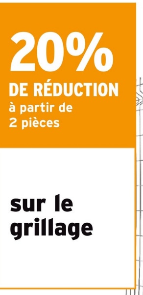 20%
DE RÉDUCTION
à partir de
2 pièces
sur le
grillage