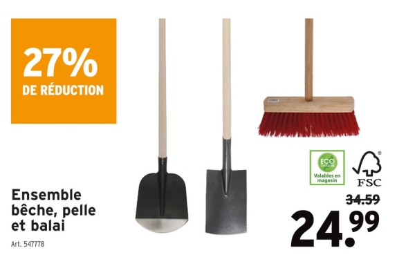 27%
DE RÉDUCTION
Ensemble
bêche, pelle
et balai
Art. 547778
ECO
Valables en
magasin
FSC
34.59
24.99