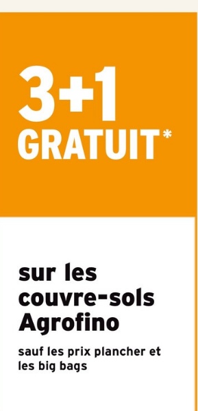 3+1
GRATUIT*
sur les
couvre-sols
Agrofino
sauf les prix plancher et
les big bags