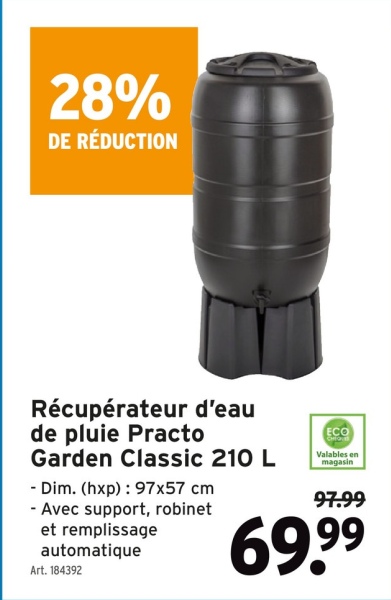 28%
DE RÉDUCTION
Récupérateur d'eau
de pluie Practo
Garden Classic 210 L
- Dim. (hxp): 97x57 cm
- Avec support, robinet
et remplissage
automatique
Art. 184392
ECO
CHIO
Valables en
magasin
97.99
69,99
