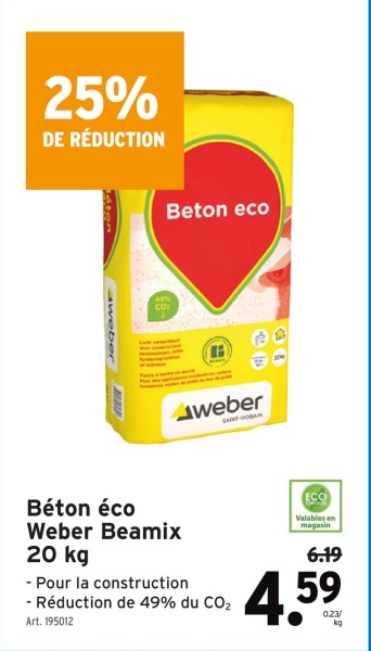 25%
DE RÉDUCTION
éton
weber
Beton eco
40%
CO
weber
Béton éco
Weber Beamix
20 kg
- Pour la construction
- Réduction de 49% du CO₂
Art. 195012
ECO
Valables en
magasin
6.19
4.59
0.23/
kg