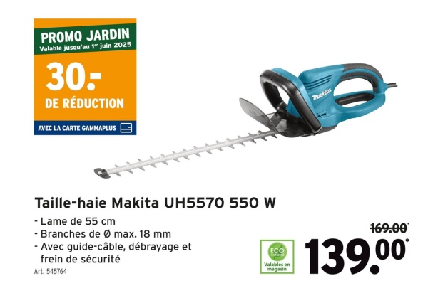 PROMO JARDIN
Valable jusqu'au 1" juin 2025
30-
DE RÉDUCTION
AVEC LA CARTE GAMMAPLUS
Taille-haie Makita UH5570 550 W
- Lame de 55 cm
- Branches de Ø max. 18 mm
-Avec guide-câble, débrayage et
frein de sécurité
Art. 545764
ECO
Valables en
magasin
169.00
139.00