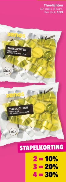Kenos
THEELICHTEN
TEELICHTER
BOUGIE CHAUFFE-PLAT
(30x)
bran
THEELICHTEN
TEELICHTER
BOUGIE CHAUFFE-PLAT
Theelichten
30 stuks. 8-uurs.
Per stuk 3.99
(30x
STAPELKORTING
2=10%
3=20%
4 = 30%