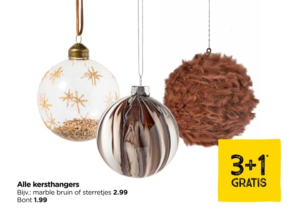 Alle kersthangers
Bijv.: marble bruin of sterretjes 2.99
Bont 1.99
3+1
GRATIS