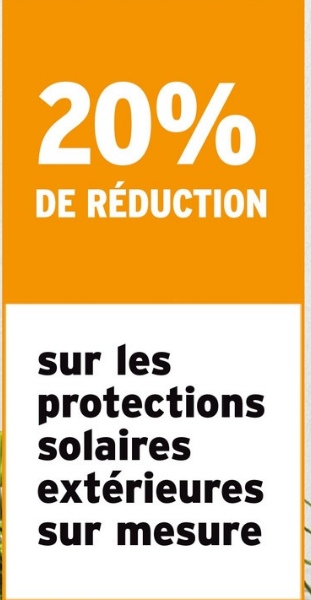 20%
DE RÉDUCTION
sur les
protections
solaires
extérieures
sur mesure