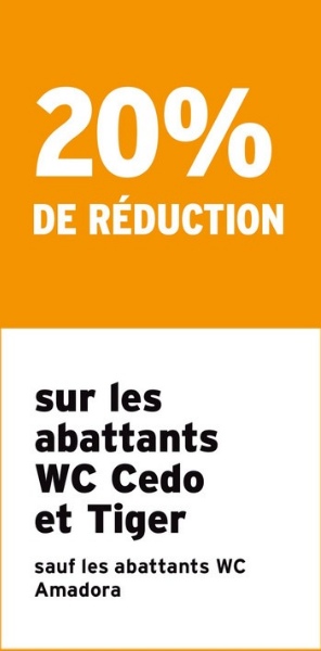 20%
DE RÉDUCTION
sur les
abattants
WC Cedo
et Tiger
sauf les abattants WC
Amadora