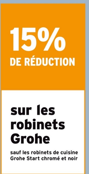 15%
DE RÉDUCTION
sur les
robinets
Grohe
sauf les robinets de cuisine
Grohe Start chromé et noir