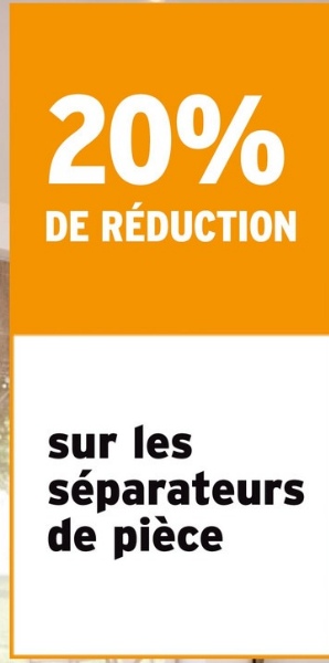 20%
DE RÉDUCTION
sur les
séparateurs
de pièce