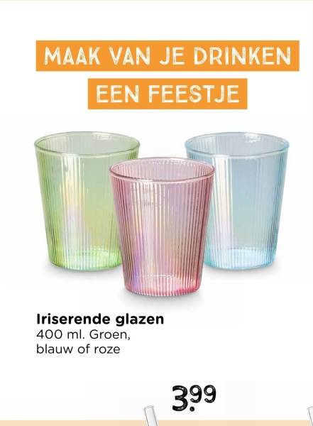 MAAK VAN JE DRINKEN
EEN FEESTJE
Iriserende glazen
400 ml. Groen,
blauw of roze
3.99