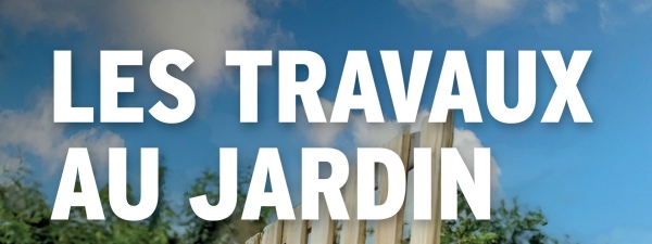 LES TRAVAUX
AU JARDIN
