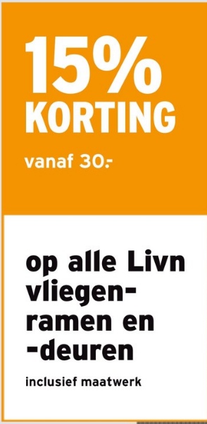 15%
KORTING
vanaf 30-
op alle Livn
vliegen-
ramen en
-deuren
inclusief maatwerk