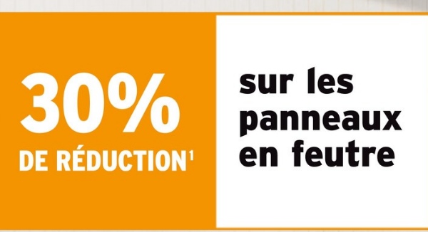 30%
sur les
panneaux
DE RÉDUCTION' en feutre