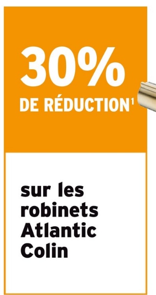 30%
DE RÉDUCTION'
sur les
robinets
Atlantic
Colin