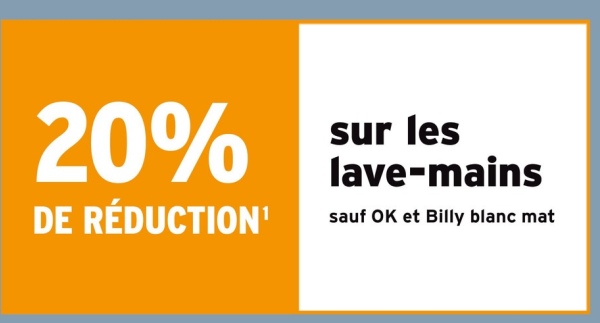20%
DE RÉDUCTION'
sur les
lave-mains
sauf OK et Billy blanc mat