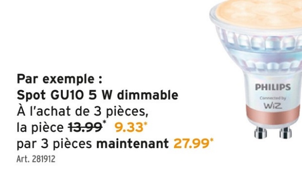 Par exemple :
Spot GU10 5 W dimmable
À l'achat de 3 pièces,
la pièce 13.99* 9.33*
par 3 pièces maintenant 27.99*
Art. 281912
TO
PHILIPS
Wiz