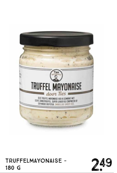 Ties
MAYORAISE
TRUFFEL MAYONAISE
door Ties
DEZE TRUFFEL MAYONAISE HEB IK GEMAAKT MET
ECHTE ZOMERTRUFFEL SUPER LEKKER BU CARPACCIO OF
EEN MODIE BIEFSTUK SMAKELLIKE GROETI TIES
TRUFFELMAYONAISE -
180 G
249