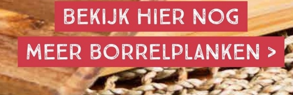 BEKIJK HIER NOG
MEER BORRELPLANKEN >