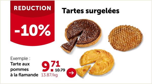 REDUCTION
Tartes surgelées
-10%
Exemple:
Tarte aux
pommes
9710.79
10.79
à la flamande 13.87/kg
->